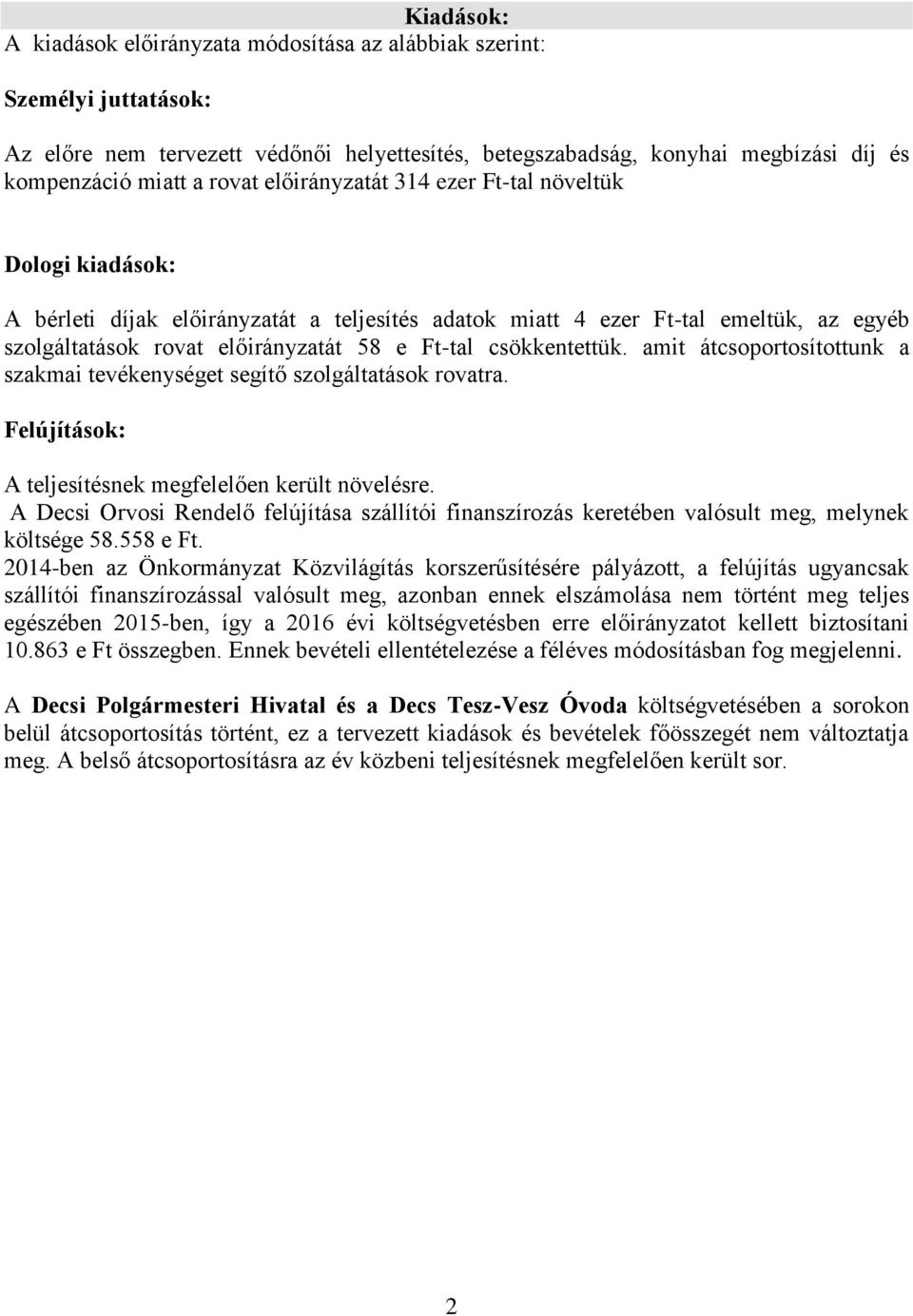 csökkentettük. amit átcsoportosítottunk a szakmai tevékenységet segítő szolgáltatások rovatra. Felújítások: A teljesítésnek megfelelően került növelésre.