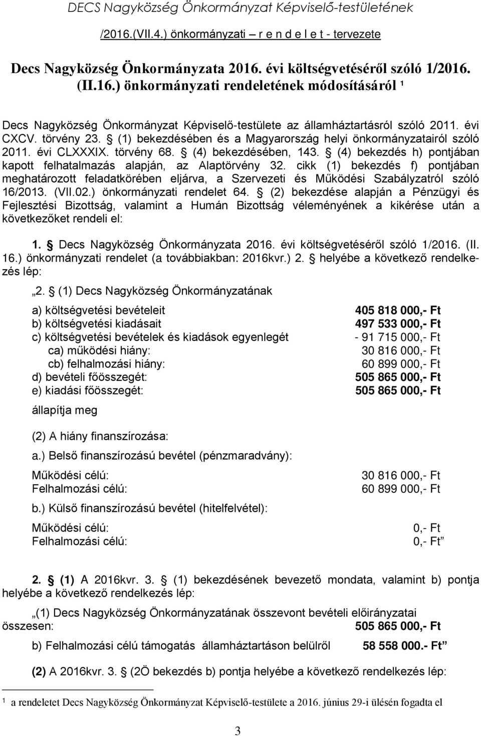 (4) bekezdés h) pontjában kapott felhatalmazás alapján, az Alaptörvény 32. cikk (1) bekezdés f) pontjában meghatározott feladatkörében eljárva, a Szervezeti és Működési Szabályzatról szóló 16/2013.