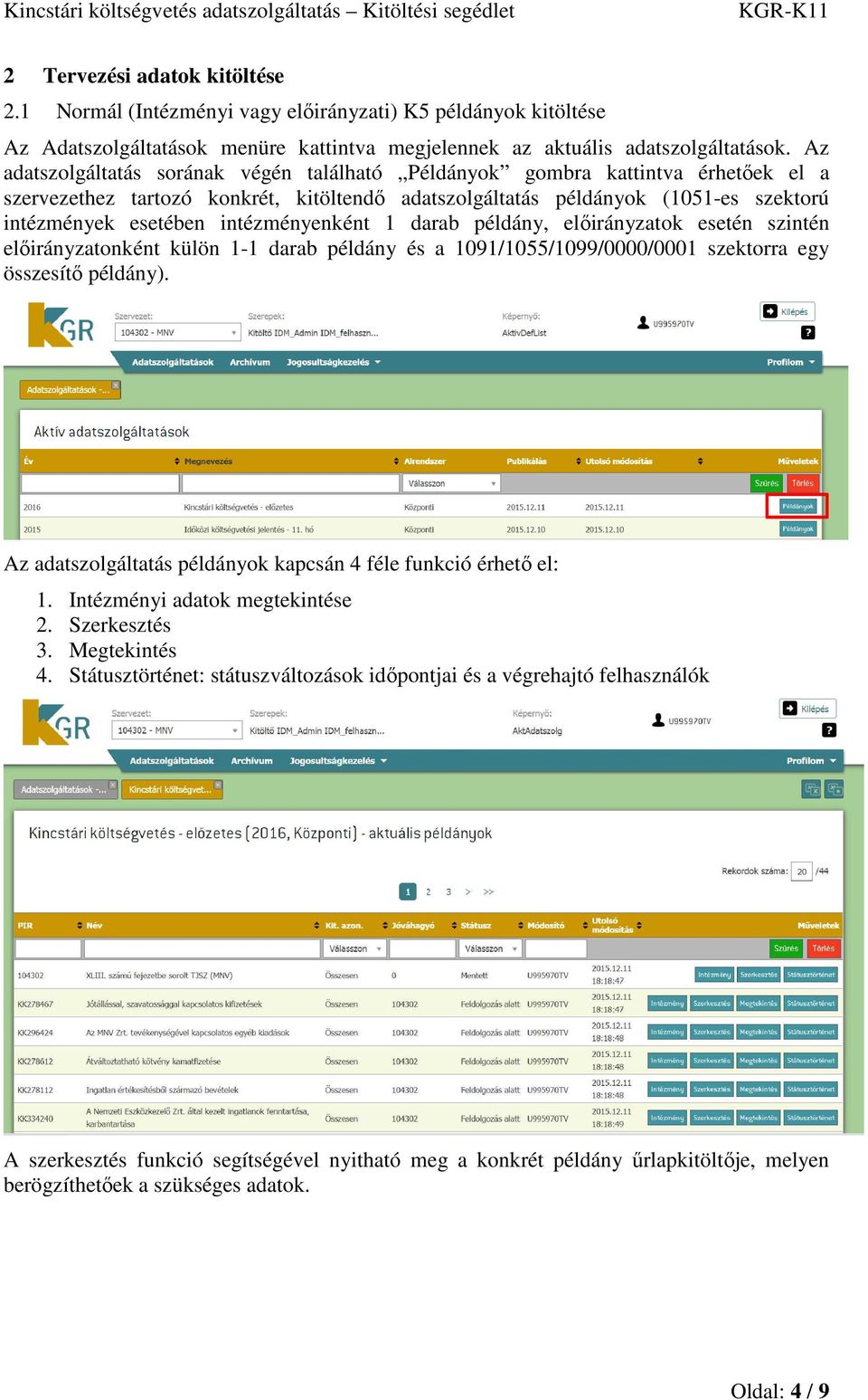 intézményenként 1 darab példány, előirányzatok esetén szintén előirányzatonként külön 1-1 darab példány és a 1091/1055/1099/0000/0001 szektorra egy összesítő példány).