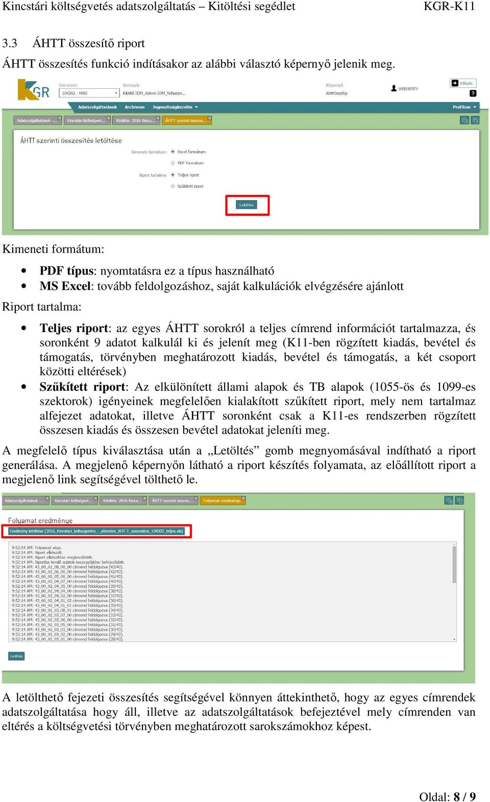 teljes címrend információt tartalmazza, és soronként 9 adatot kalkulál ki és jelenít meg (K11-ben rögzített kiadás, bevétel és támogatás, törvényben meghatározott kiadás, bevétel és támogatás, a két