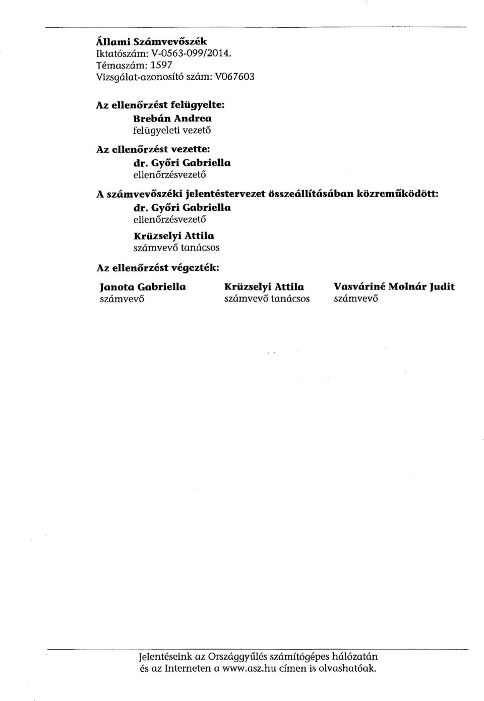 Győri Gabriella ellenőrzésvezető A számvevőszéki jelentéstervezet összeállításában közreműködött: dr.