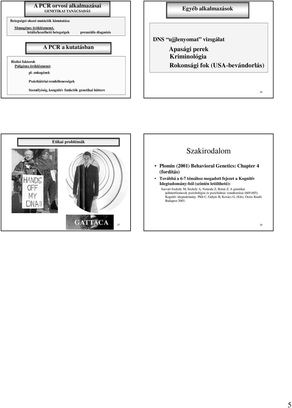 genetikai háttere 25 26 Etikai problémák Szakirodalom lomin (2001) Behavioral enetics: hapter 4 (fordítás) Továbbá a 6-7 témához megadott fejezet a Kognitív Idegtudomány-ból (szintén letölthető):