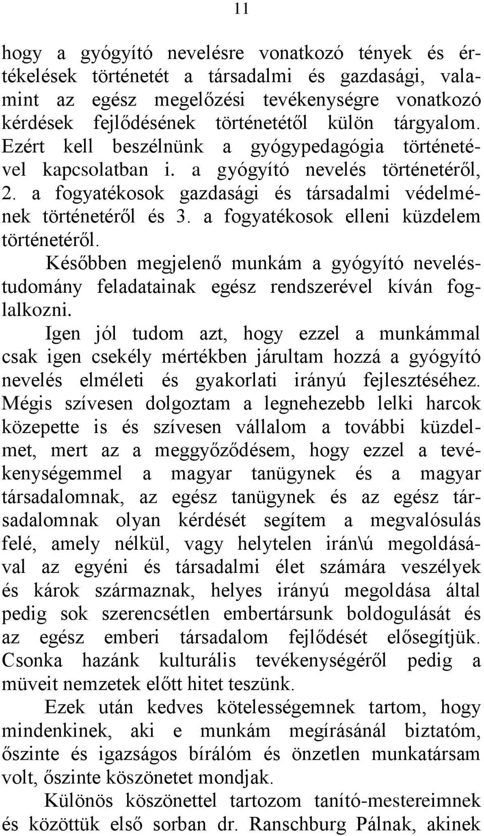 a fogyatékosok elleni küzdelem történetéről. Későbben megjelenő munkám a gyógyító neveléstudomány feladatainak egész rendszerével kíván foglalkozni.