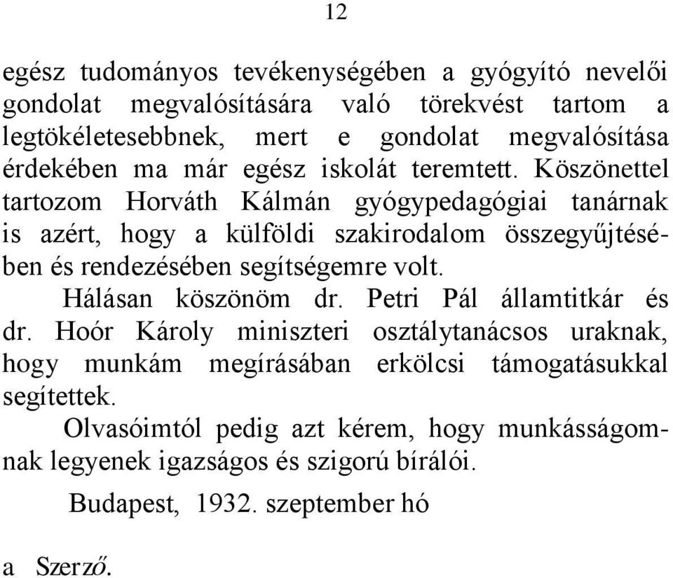 Köszönettel tartozom Horváth Kálmán gyógypedagógiai tanárnak is azért, hogy a külföldi szakirodalom összegyűjtésében és rendezésében segítségemre volt.