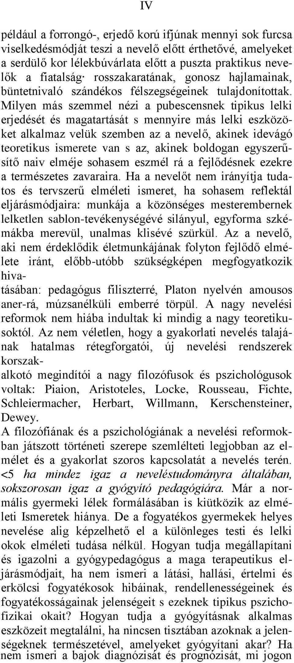 Milyen más szemmel nézi a pubescensnek tipikus lelki erjedését és magatartását s mennyire más lelki eszközöket alkalmaz velük szemben az a nevelő, akinek idevágó teoretikus ismerete van s az, akinek