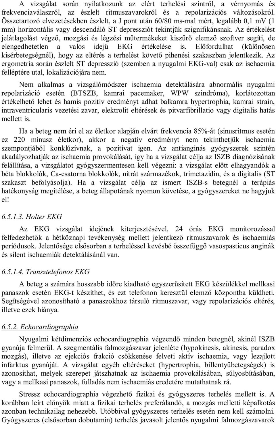 Az értékelést jelátlagolást végző, mozgási és légzési műtermékeket kiszűrő elemző szoftver segíti, de elengedhetetlen a valós idejű EKG értékelése is.