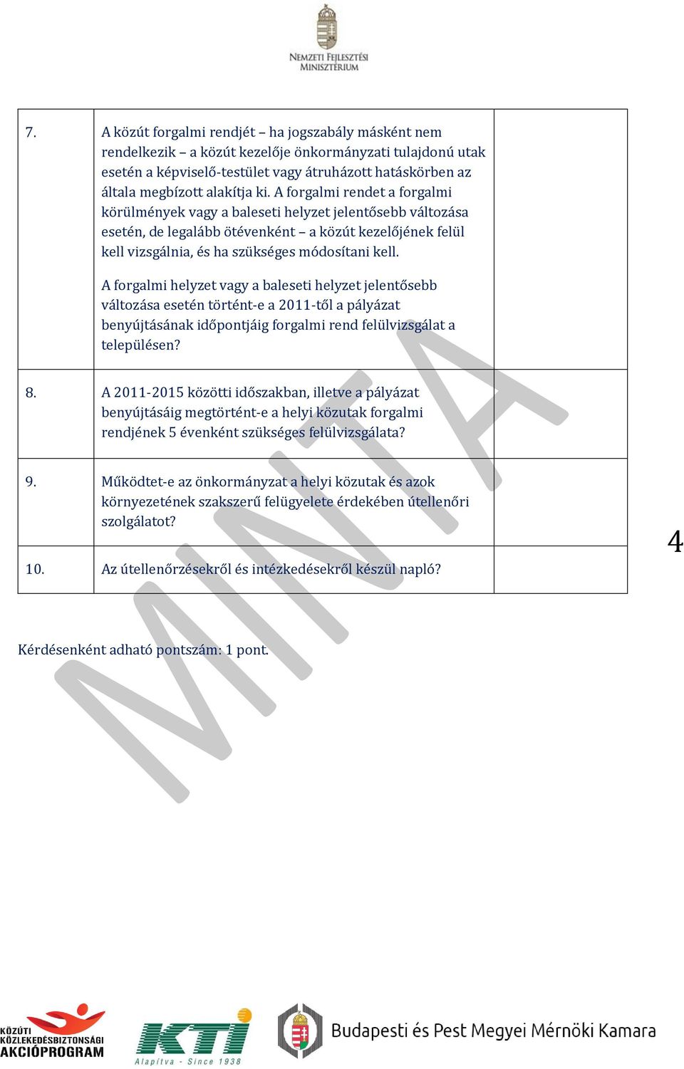 A forgalmi helyzet vagy a baleseti helyzet jelentősebb változása esetén történt-e a 2011-től a pályázat benyújtásának időpontjáig forgalmi rend felülvizsgálat a településen? 8.