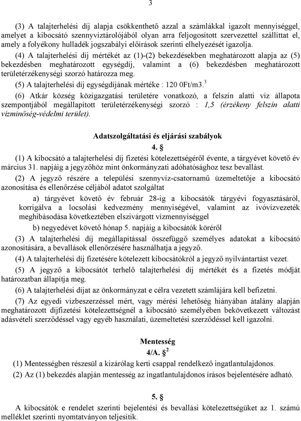 (4) A talajterhelési díj mértékét az (1)-(2) bekezdésekben meghatározott alapja az (5) bekezdésben meghatározott egységdíj, valamint a (6) bekezdésben meghatározott területérzékenységi szorzó