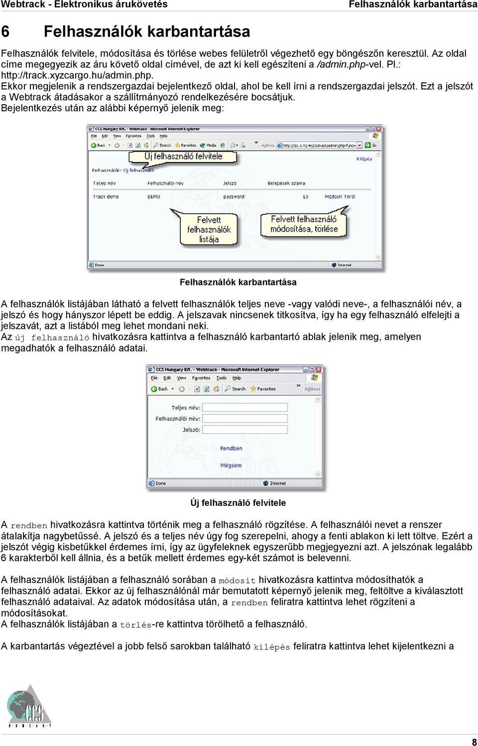 Ezt a jelszót a Webtrack átadásakor a szállítmányozó rendelkezésére bocsátjuk.