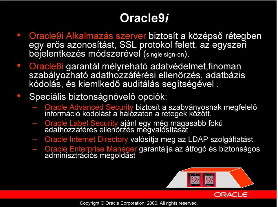 Speciális biztonságnövelő opciók: Oracle Advanced Security biztosít a szabványosnak megfelelő információ kodolást a hálózaton a rétegek között.