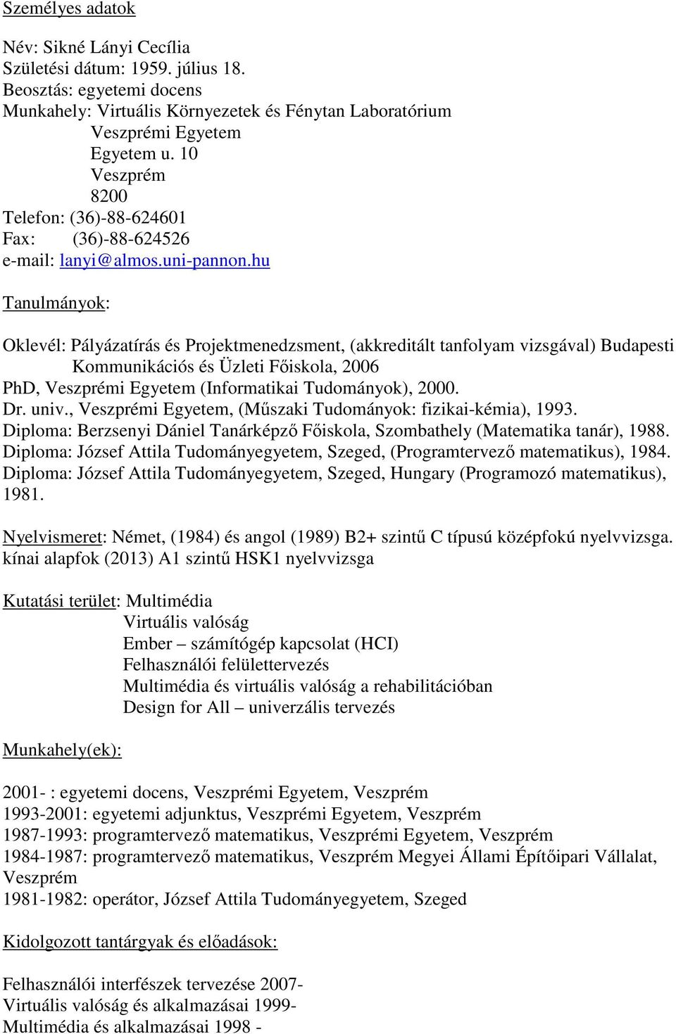 hu Tanulmányok: Oklevél: Pályázatírás és Projektmenedzsment, (akkreditált tanfolyam vizsgával) Budapesti Kommunikációs és Üzleti Főiskola, 2006 PhD, Veszprémi Egyetem (Informatikai Tudományok), 2000.