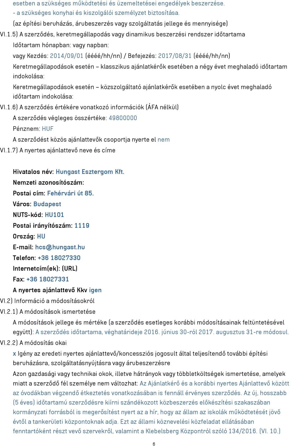 5) A szerződés, keretmegállapodás vagy dinamikus beszerzési rendszer időtartama Időtartam hónapban: vagy napban: vagy Kezdés: 2014/09/01 (éééé/hh/nn) / Befejezés: 2017/08/31 (éééé/hh/nn)