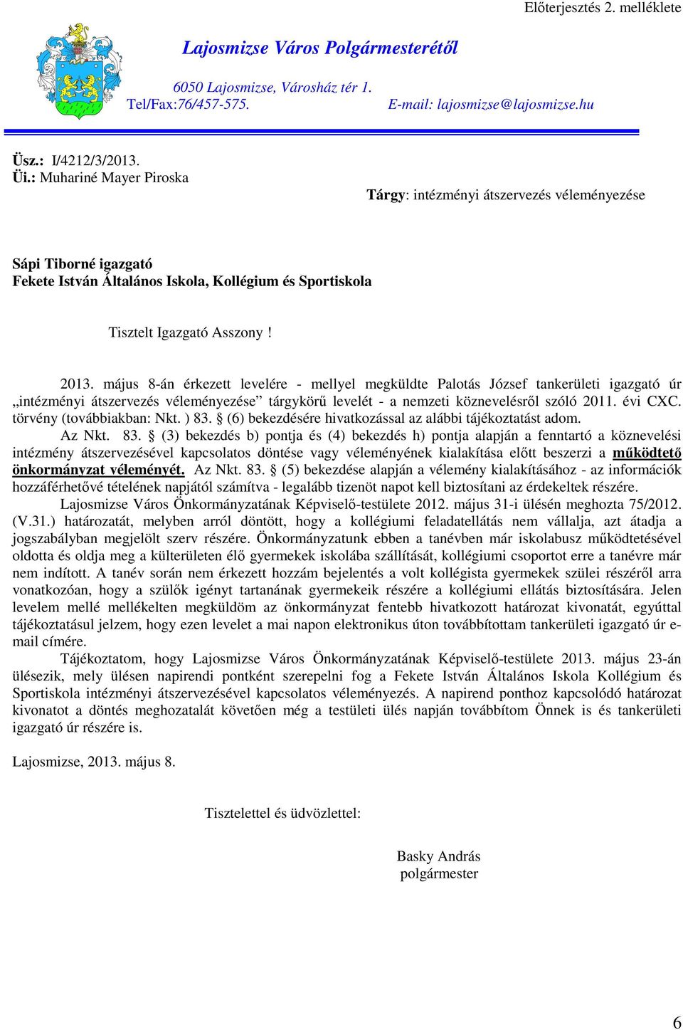 május 8-án érkezett levelére - mellyel megküldte Palotás József tankerületi igazgató úr intézményi átszervezés véleményezése tárgykörő levelét - a nemzeti köznevelésrıl szóló 2011. évi CXC.