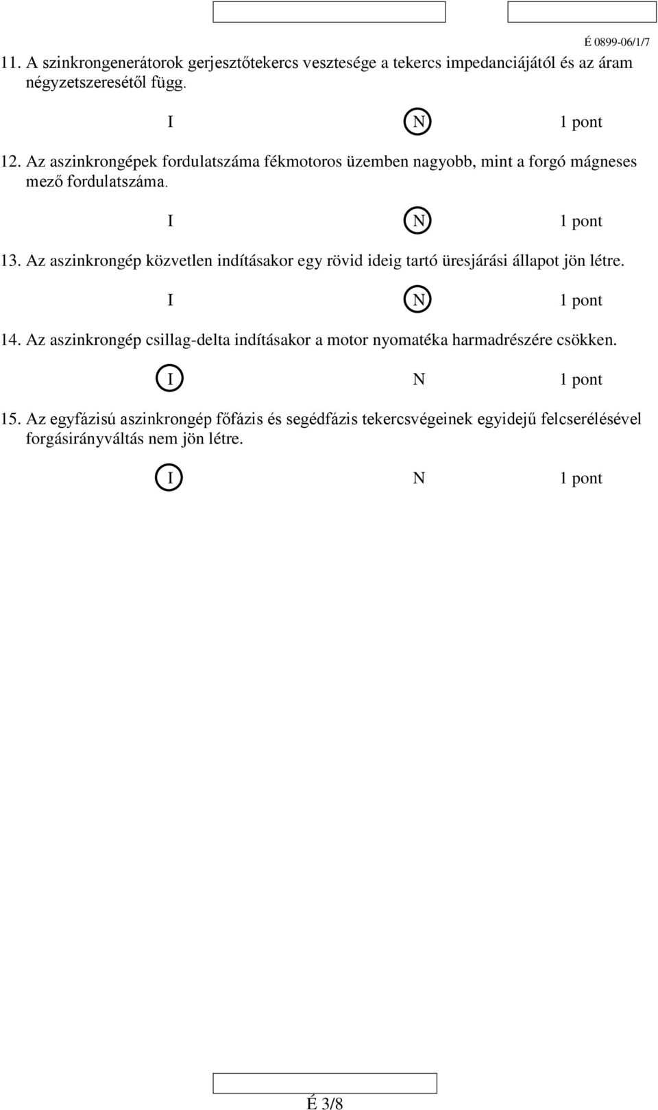 Az aszinkrongép közvetlen indításakor egy rövid ideig tartó üresjárási állapot jön létre. 14.