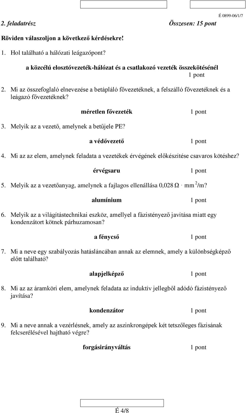 Mi az az elem, amelynek feladata a vezetékek érvégének előkészítése csavaros kötéshez? érvégsaru 5. Melyik az a vezetőanyag, amelynek a fajlagos ellenállása 0,028 Ω mm 2 /m? alumínium 6.