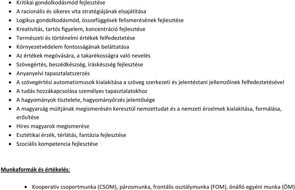 íráskészség fejlesztése Anyanyelvi tapasztalatszerzés A szövegértési automatizmusok kialakítása a szöveg szerkezeti és jelentéstani jellemzőinek felfedeztetésével A tudás hozzákapcsolása személyes