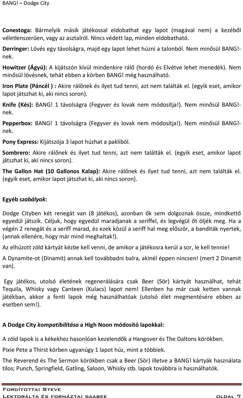 Nem minősül lövésnek, tehát ebben a körben BANG! még használható. Iron Plate (Páncél ) : Akire rálőnek és ilyet tud tenni, azt nem találták el. (egyik eset, amikor lapot játszhat ki, aki nincs soron).