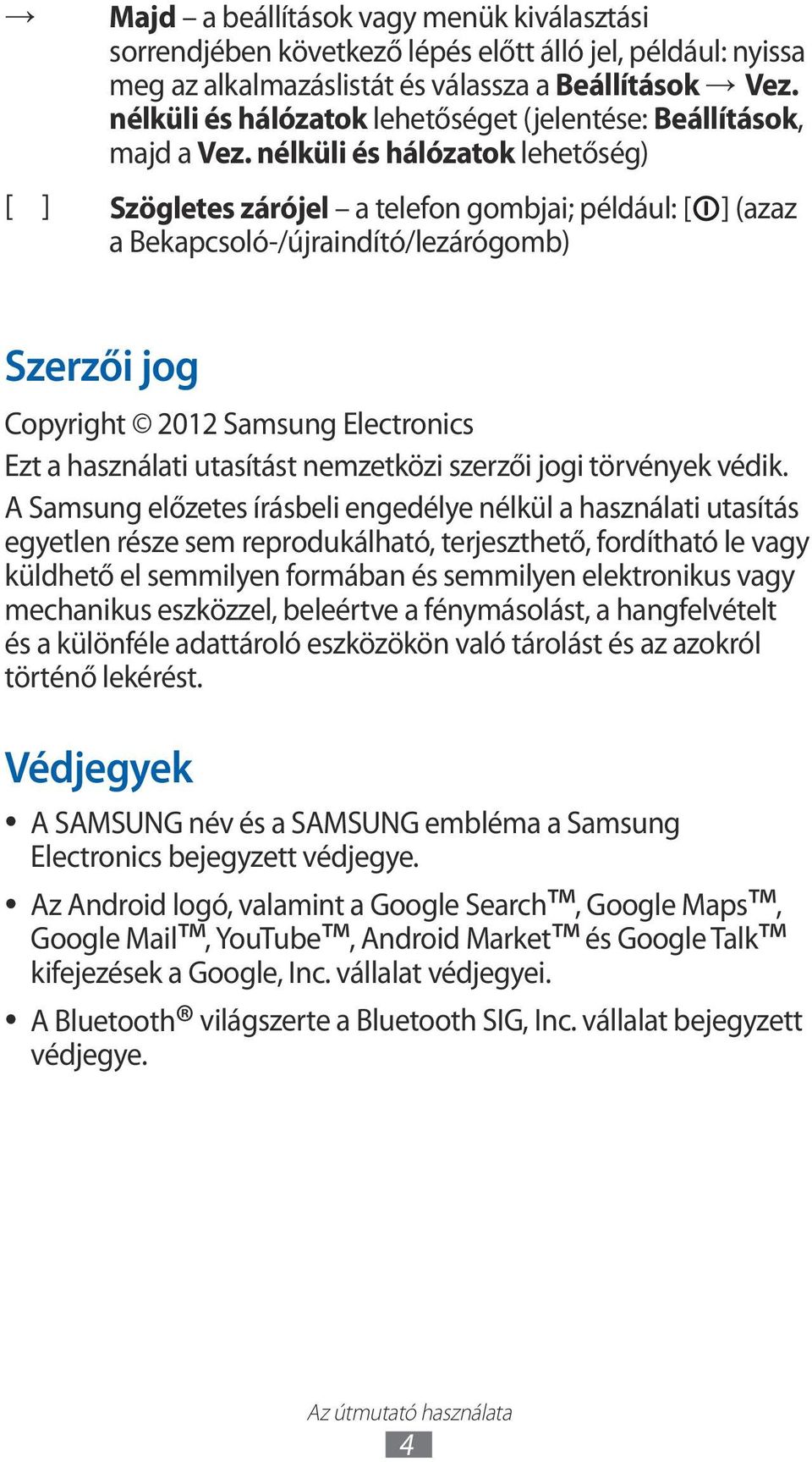 nélküli és hálózatok lehetőség) [ ] Szögletes zárójel a telefon gombjai; például: [ ] (azaz a Bekapcsoló-/újraindító/lezárógomb) Szerzői jog Copyright 2012 Samsung Electronics Ezt a használati