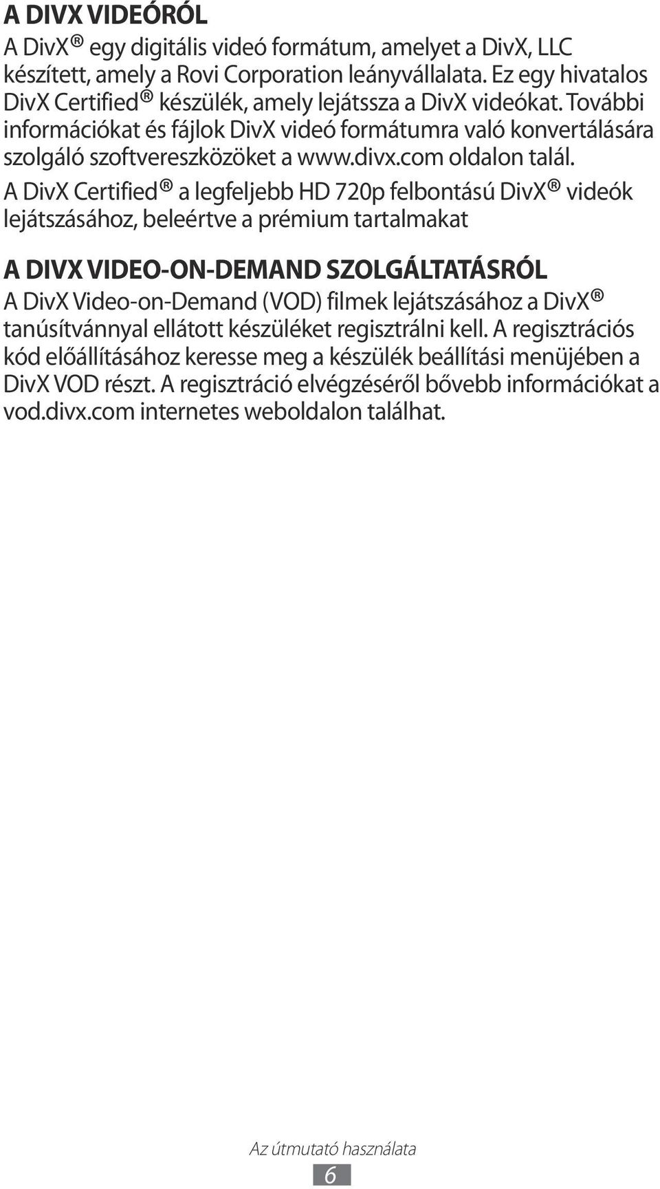 A DivX Certified a legfeljebb HD 720p felbontású DivX videók lejátszásához, beleértve a prémium tartalmakat A DIVX VIDEO-ON-DEMAND SZOLGÁLTATÁSRÓL A DivX Video-on-Demand (VOD) filmek lejátszásához a