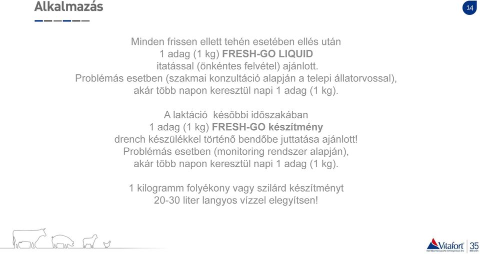 A laktáció későbbi időszakában 1 adag (1 kg) FRESH-GO készítmény drench készülékkel történő bendőbe juttatása ajánlott!