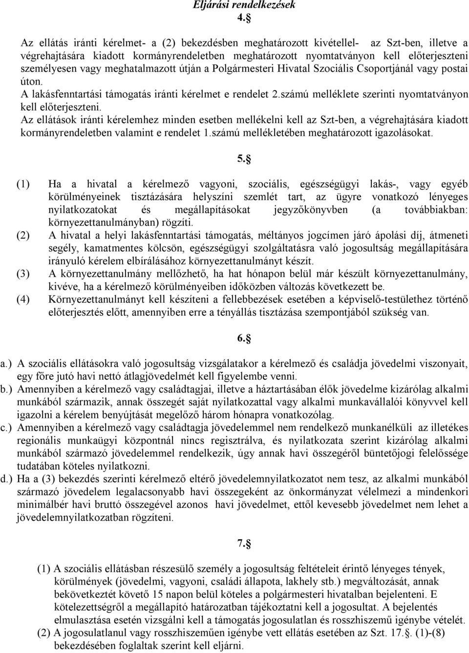 vagy meghatalmazott útján a Polgármesteri Hivatal Szociális Csoportjánál vagy postai úton. A lakásfenntartási támogatás iránti kérelmet e rendelet 2.