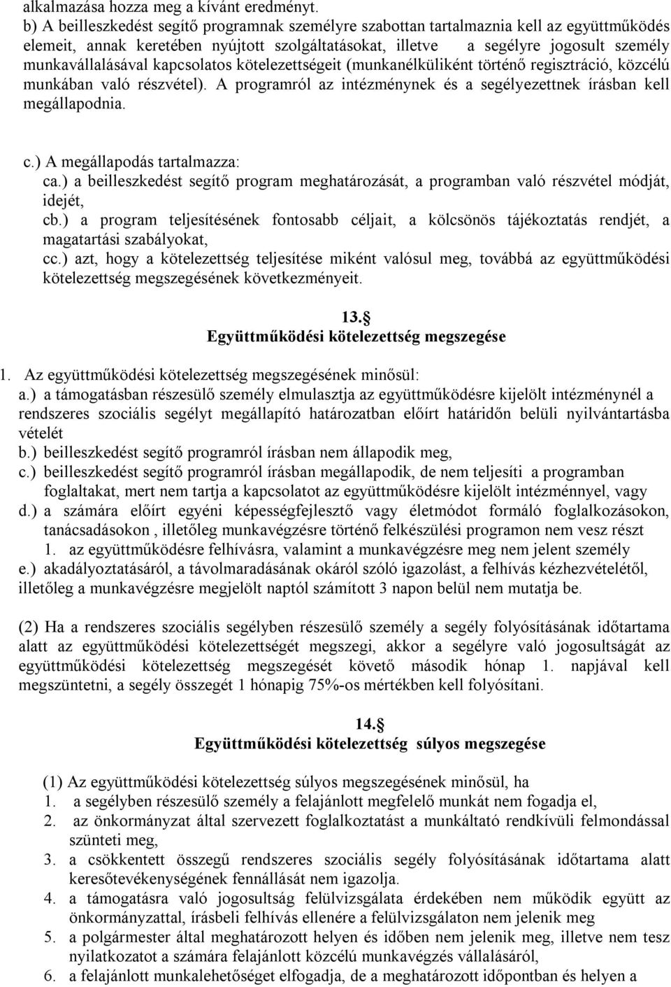 kapcsolatos kötelezettségeit (munkanélküliként történő regisztráció, közcélú munkában való részvétel). A programról az intézménynek és a segélyezettnek írásban kell megállapodnia. c.