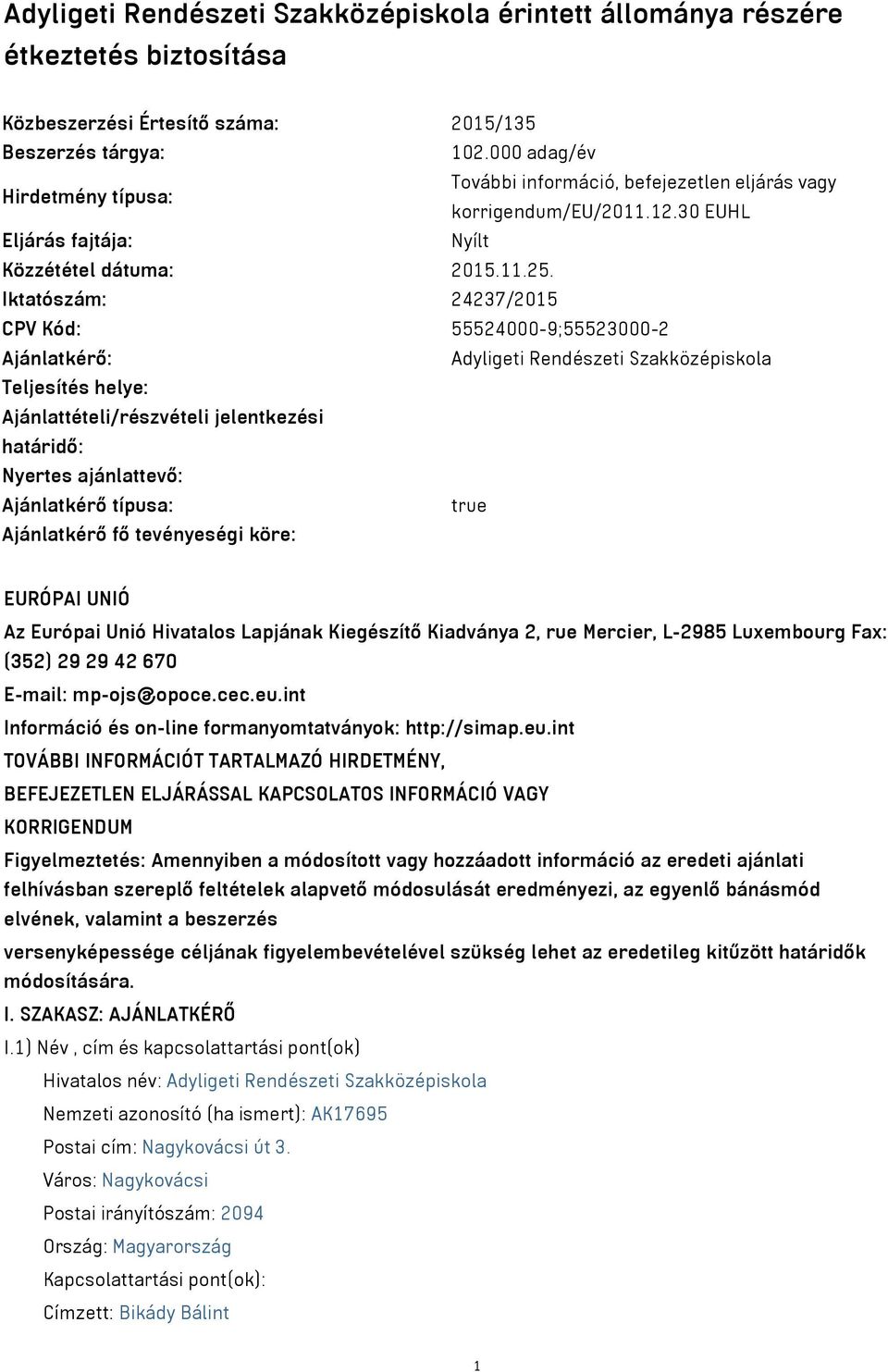 Iktatószám: 24237/2015 CPV Kód: 55524000-9;55523000-2 Ajánlatkérő: Adyligeti Rendészeti Szakközépiskola Teljesítés helye: Ajánlattételi/részvételi jelentkezési határidő: Nyertes ajánlattevő: