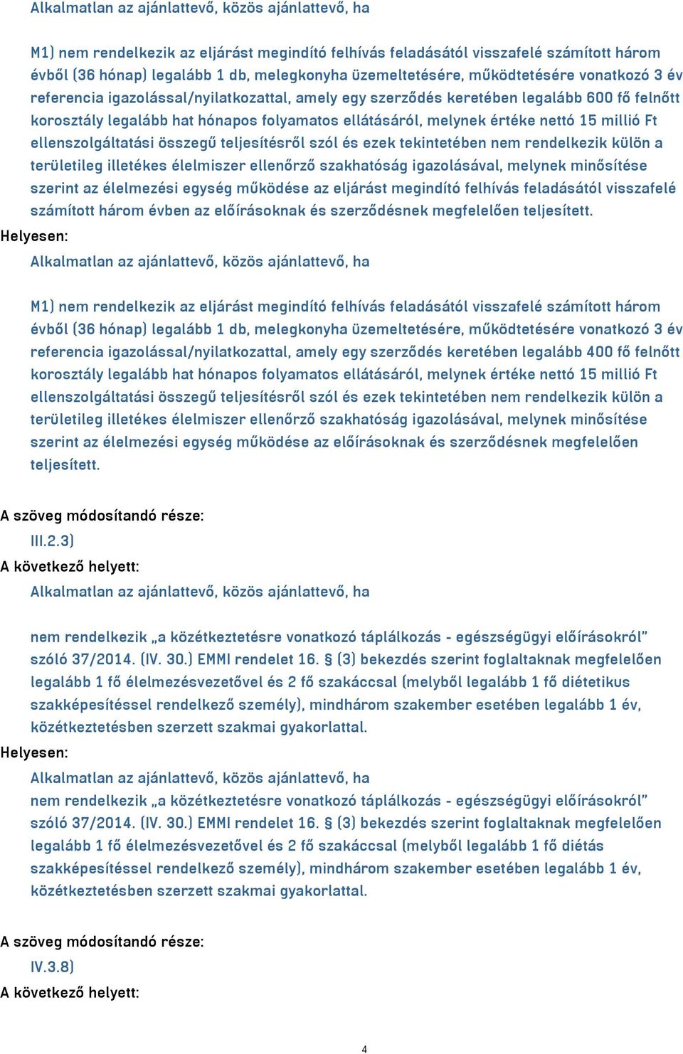 15 millió Ft ellenszolgáltatási összegű teljesítésről szól és ezek tekintetében nem rendelkezik külön a területileg illetékes élelmiszer ellenőrző szakhatóság igazolásával, melynek minősítése szerint