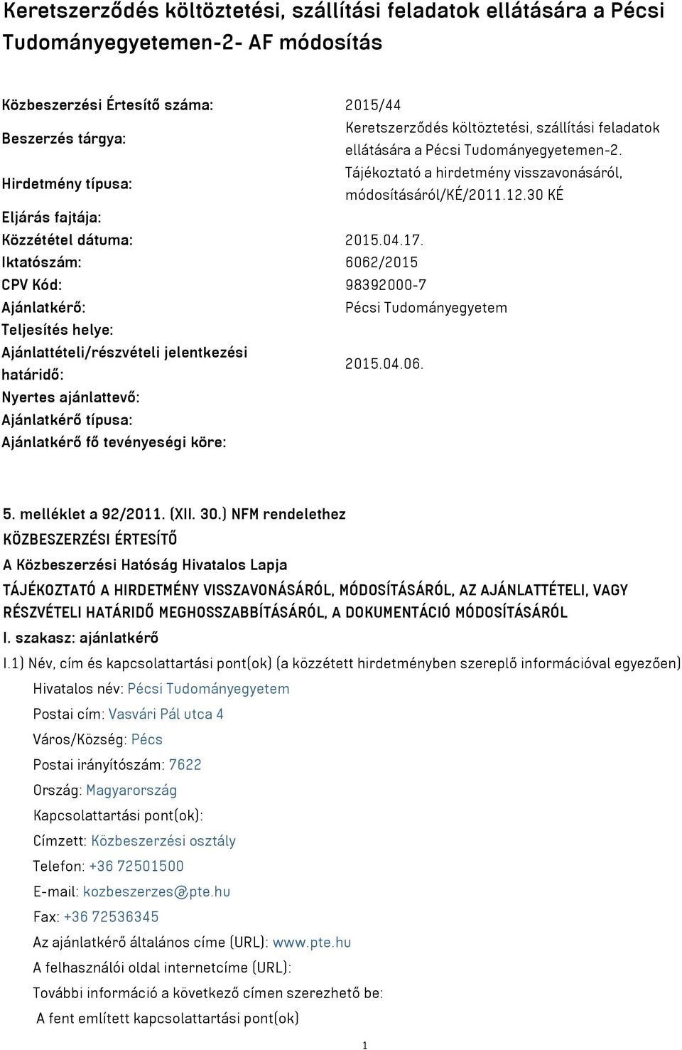 Iktatószám: 6062/2015 CPV Kód: 98392000-7 Ajánlatkérő: Pécsi Tudományegyetem Teljesítés helye: Ajánlattételi/részvételi jelentkezési határidő: 2015.04.06. Nyertes ajánlattevő: Ajánlatkérő típusa: Ajánlatkérő fő tevényeségi köre: 5.