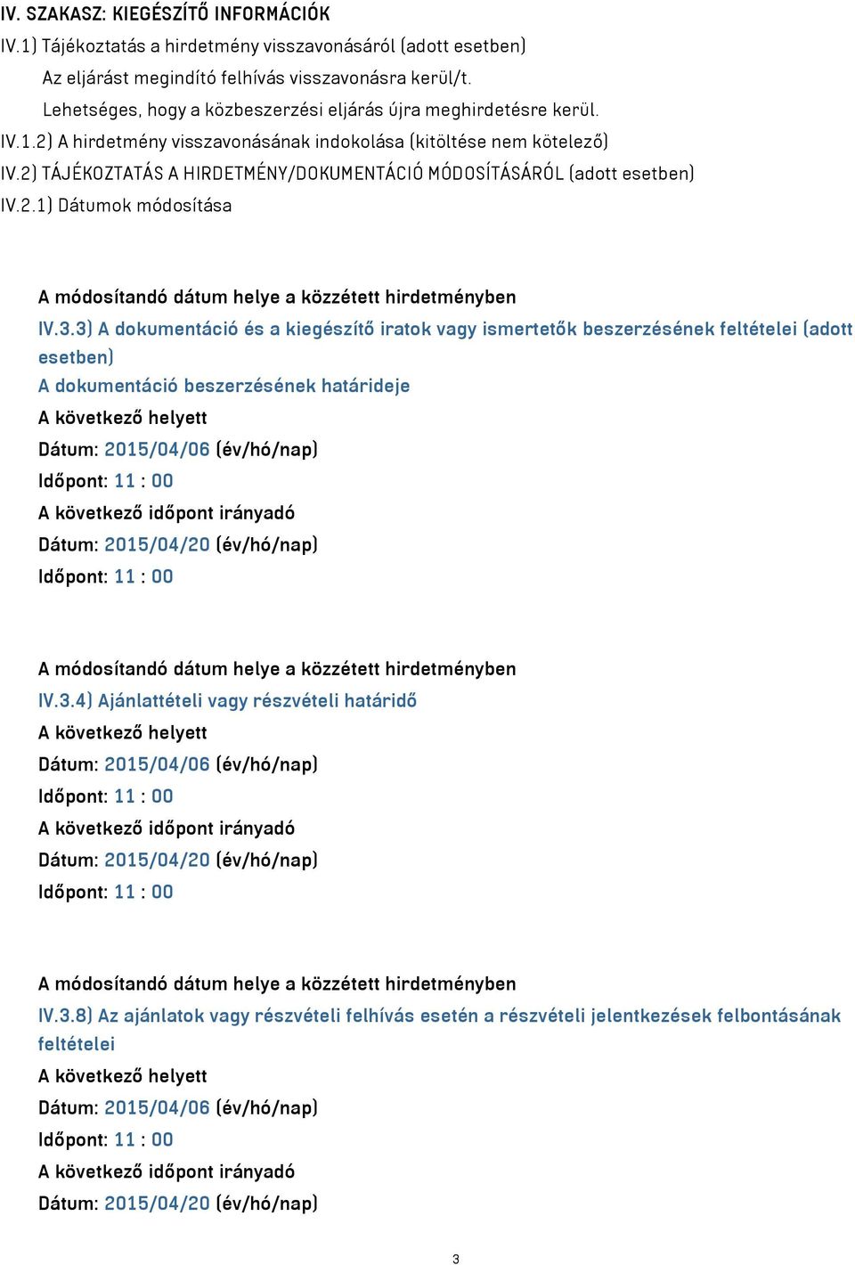 2) TÁJÉKOZTATÁS A HIRDETMÉNY/DOKUMENTÁCIÓ MÓDOSÍTÁSÁRÓL (adott esetben) IV.2.1) Dátumok módosítása A módosítandó dátum helye a közzétett hirdetményben IV.3.