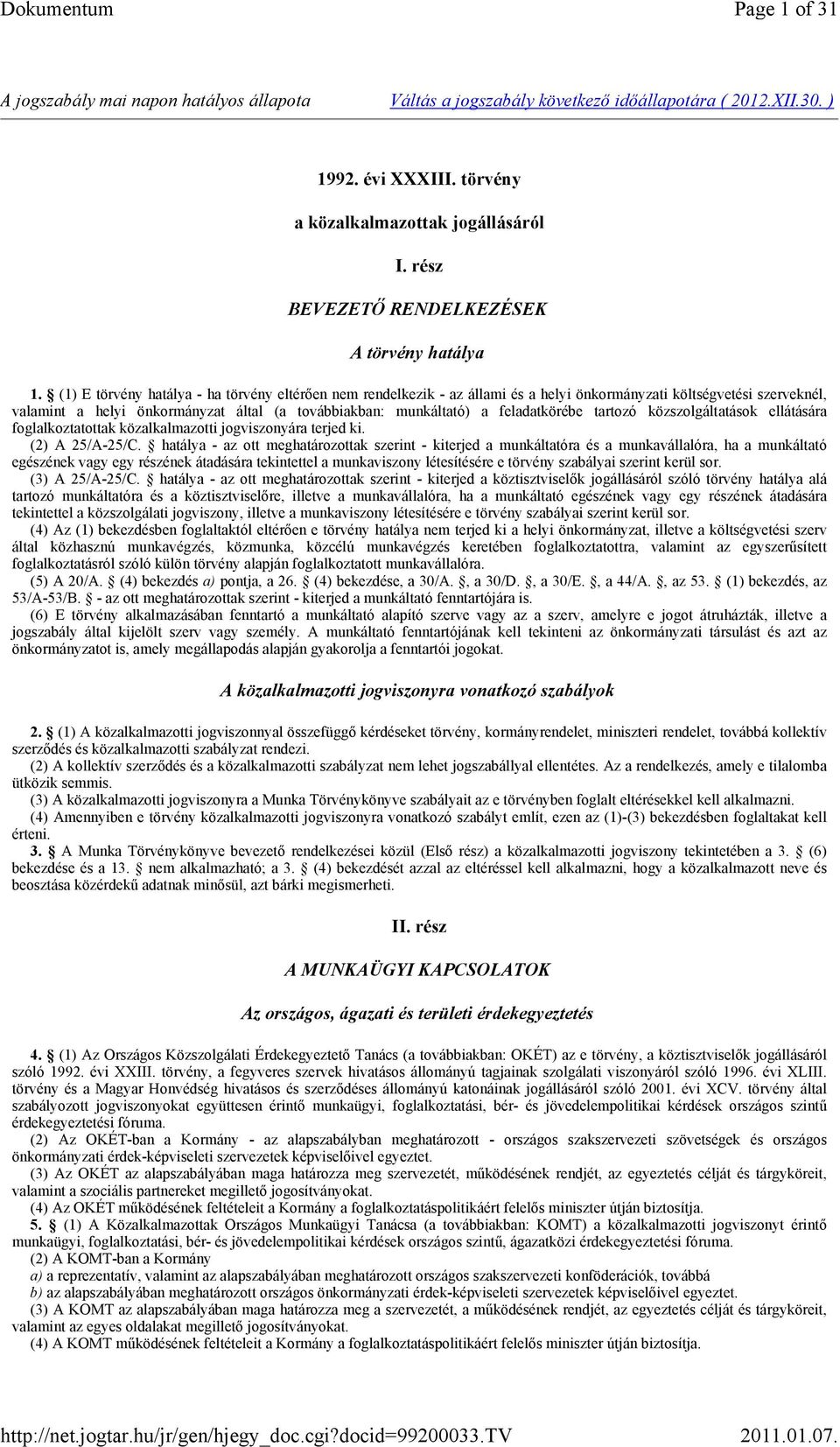 (1) E törvény hatálya - ha törvény eltérően nem rendelkezik - az állami és a helyi önkormányzati költségvetési szerveknél, valamint a helyi önkormányzat által (a továbbiakban: munkáltató) a