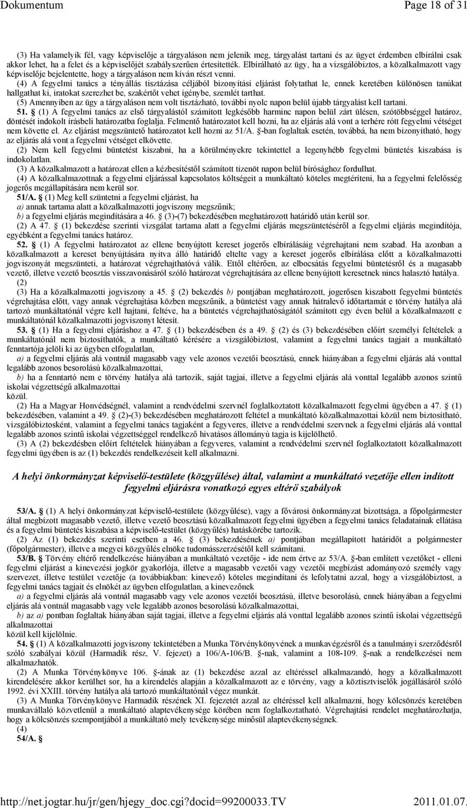 (4) A fegyelmi tanács a tényállás tisztázása céljából bizonyítási eljárást folytathat le, ennek keretében különösen tanúkat hallgathat ki, iratokat szerezhet be, szakértőt vehet igénybe, szemlét