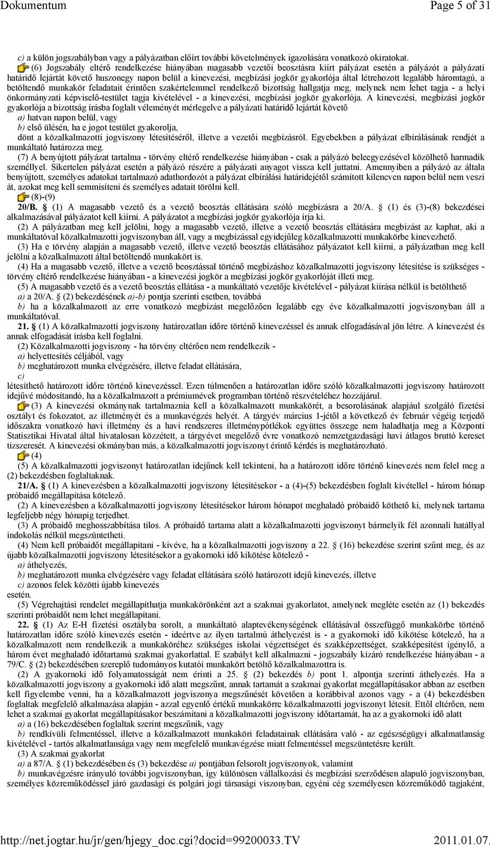 gyakorlója által létrehozott legalább háromtagú, a betöltendő munkakör feladatait érintően szakértelemmel rendelkező bizottság hallgatja meg, melynek nem lehet tagja - a helyi önkormányzati