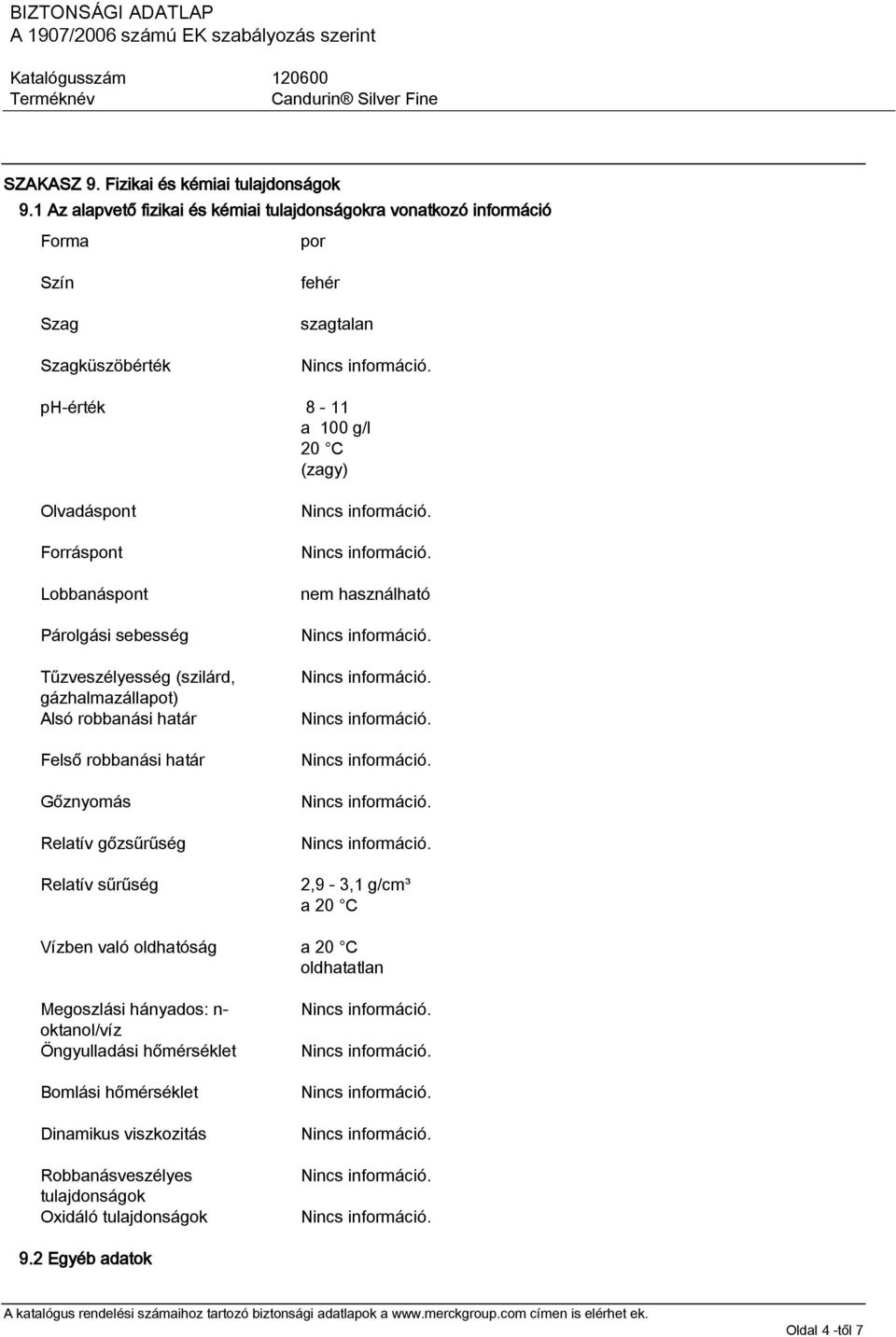 Olvadáspont Forráspont Lobbanáspont Párolgási sebesség Tűzveszélyesség (szilárd, gázhalmazállapot) Alsó robbanási határ Felső robbanási határ Gőznyomás Relatív