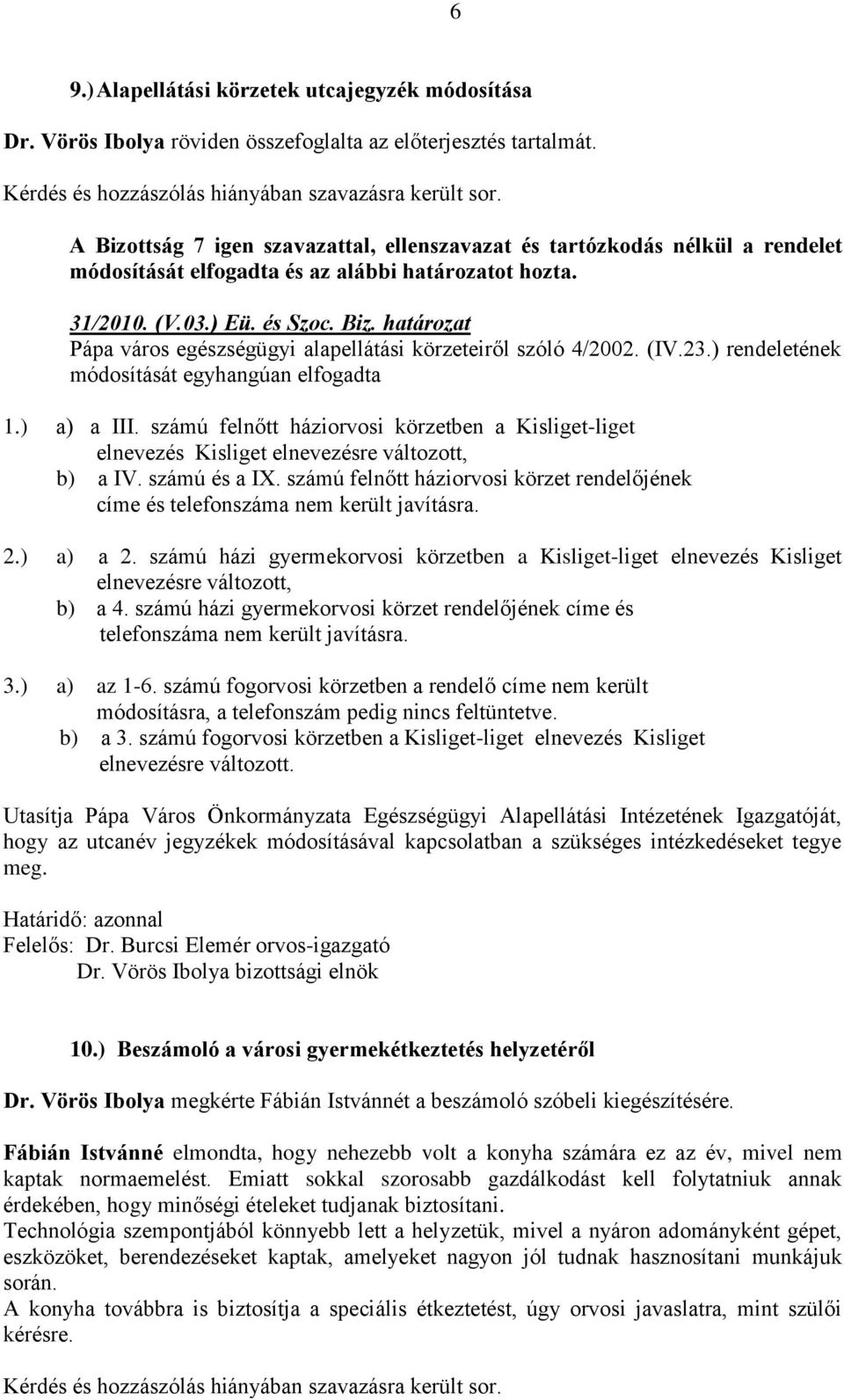 (IV.23.) rendeletének módosítását egyhangúan elfogadta 1.) a) a III. számú felnőtt háziorvosi körzetben a Kisliget-liget elnevezés Kisliget elnevezésre változott, b) a IV. számú és a IX.