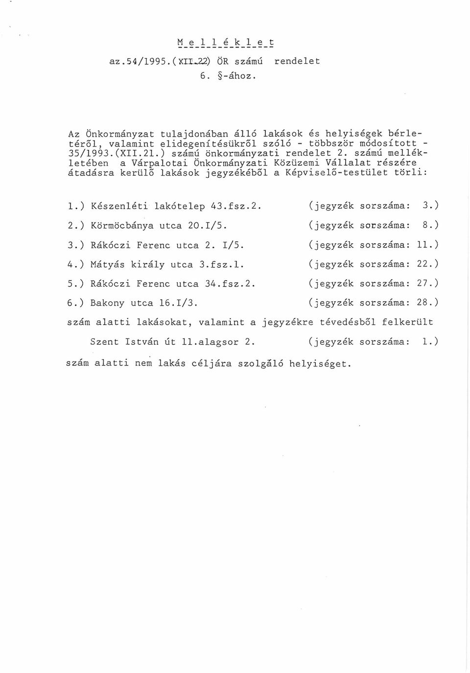 számú mellékletében a Várpalotai Önkormányzati Közüzemi Vállalat részére átadásra kerülő lakások jegyzékéből a Képviselő-testület törli: 1. Készenléti lakótelep 43.fsz.2. (jegyzék sorszáma: 3. 2.