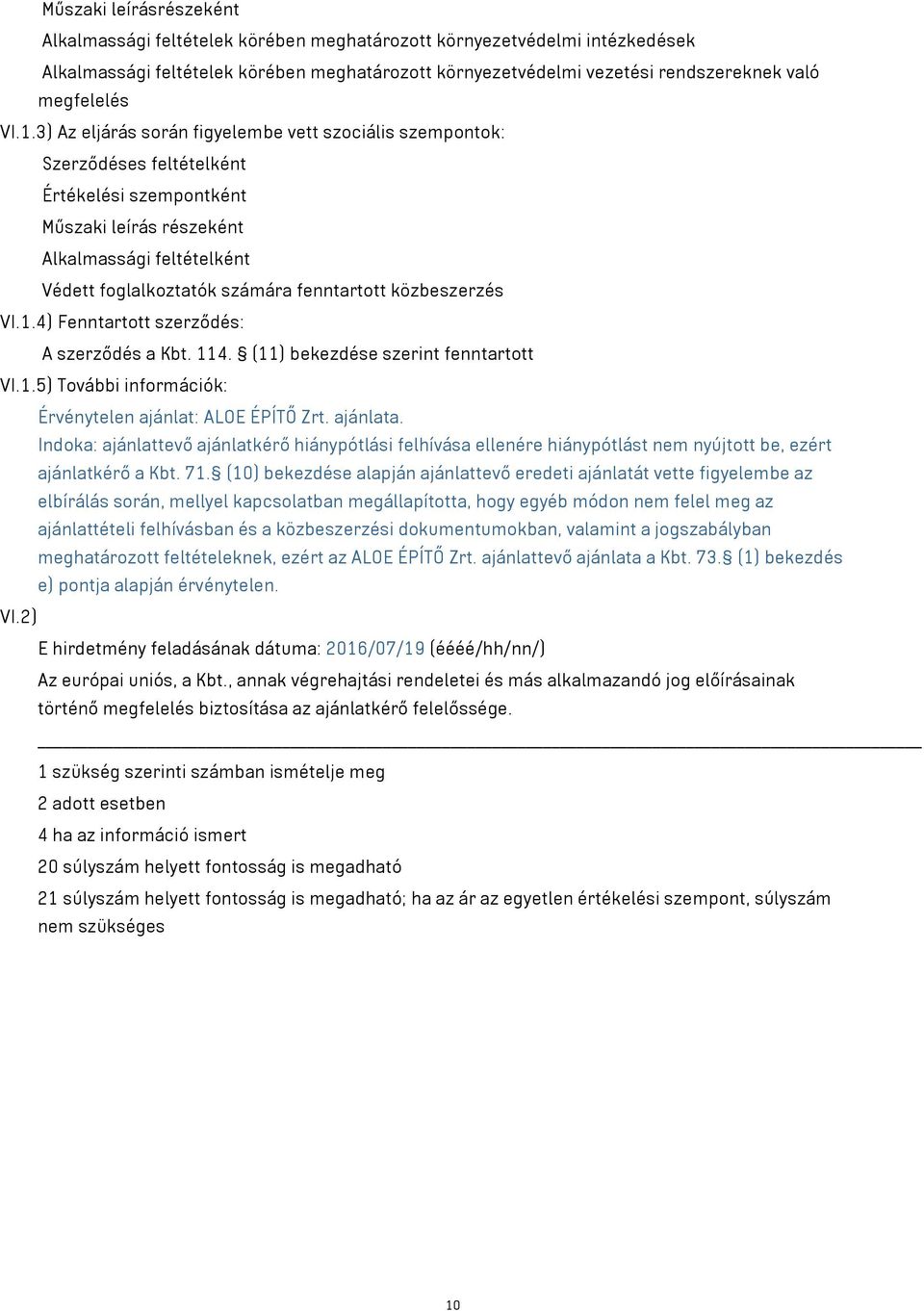 3) Az eljárás során figyelembe vett szociális szempontok: Szerződéses feltételként Értékelési szempontként Műszaki leírás részeként Alkalmassági feltételként Védett foglalkoztatók számára fenntartott