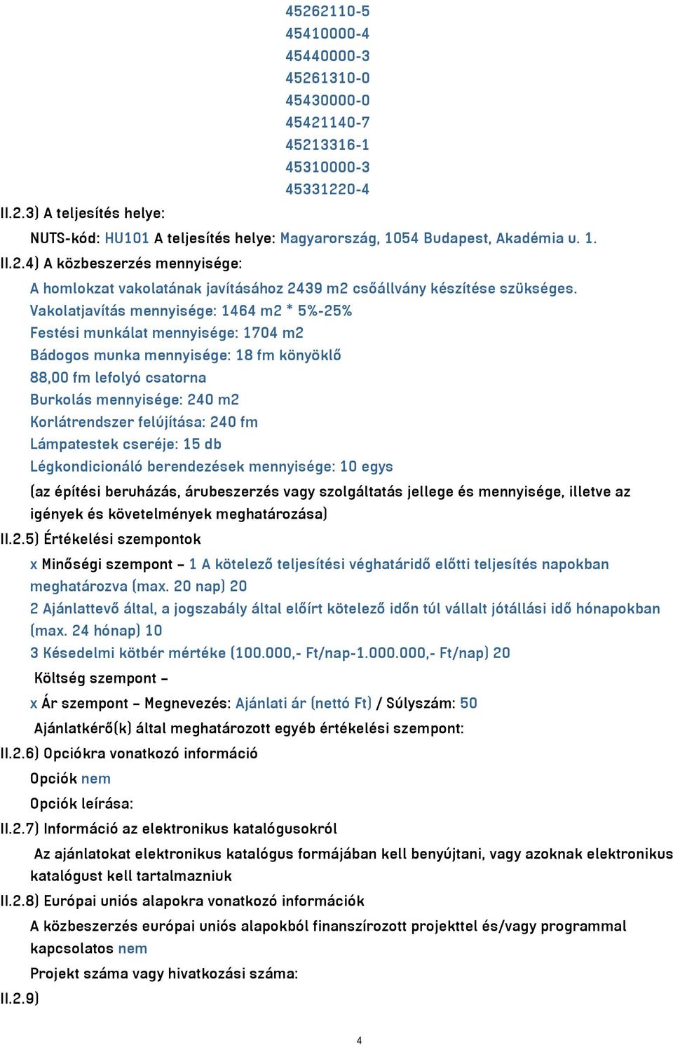 Vakolatjavítás mennyisége: 1464 m² * 5%-25% Festési munkálat mennyisége: 1704 m² Bádogos munka mennyisége: 18 fm könyöklő 88,00 fm lefolyó csatorna Burkolás mennyisége: 240 m² Korlátrendszer