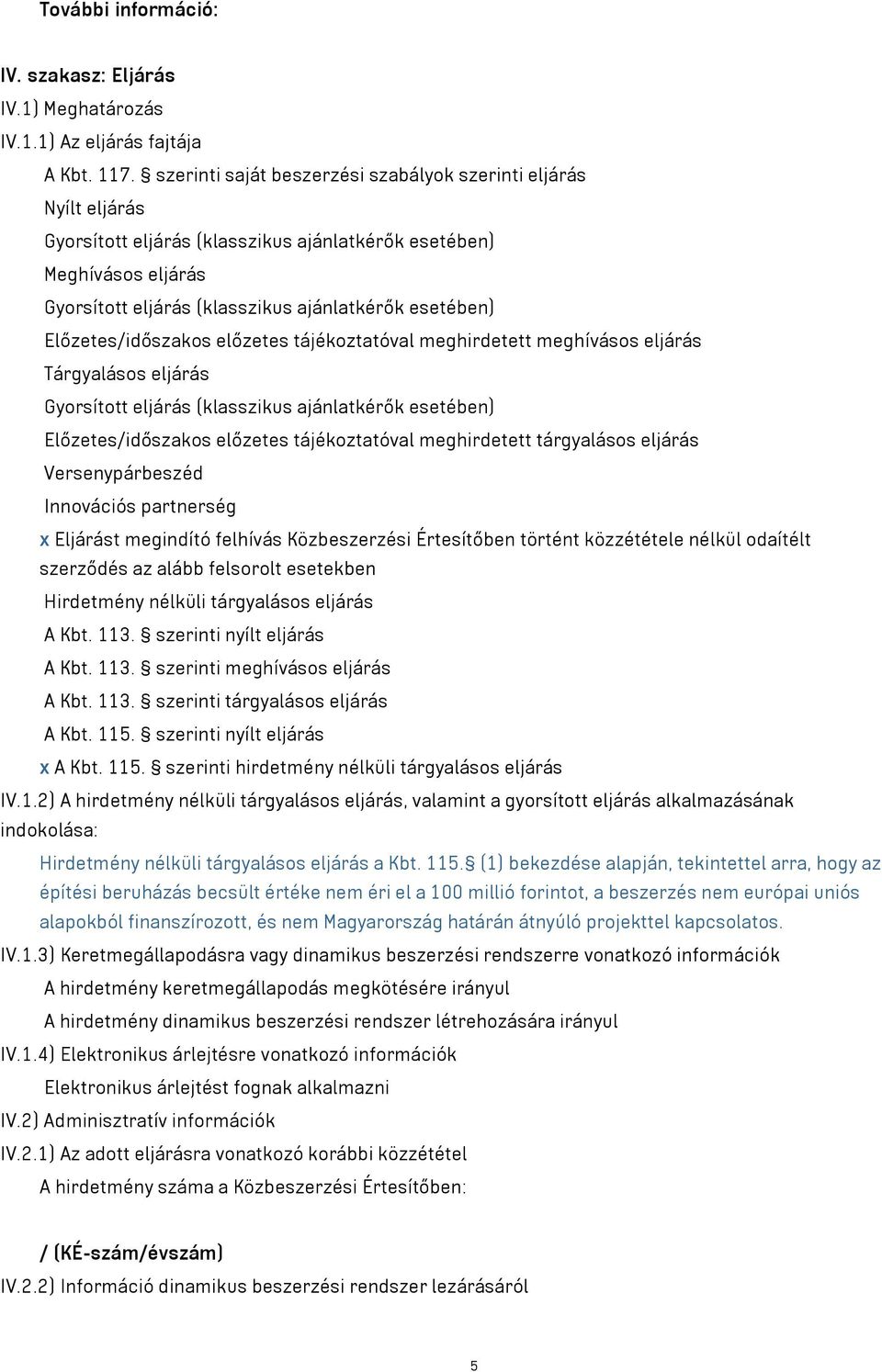 Előzetes/időszakos előzetes tájékoztatóval meghirdetett meghívásos eljárás Tárgyalásos eljárás Gyorsított eljárás (klasszikus ajánlatkérők esetében) Előzetes/időszakos előzetes tájékoztatóval