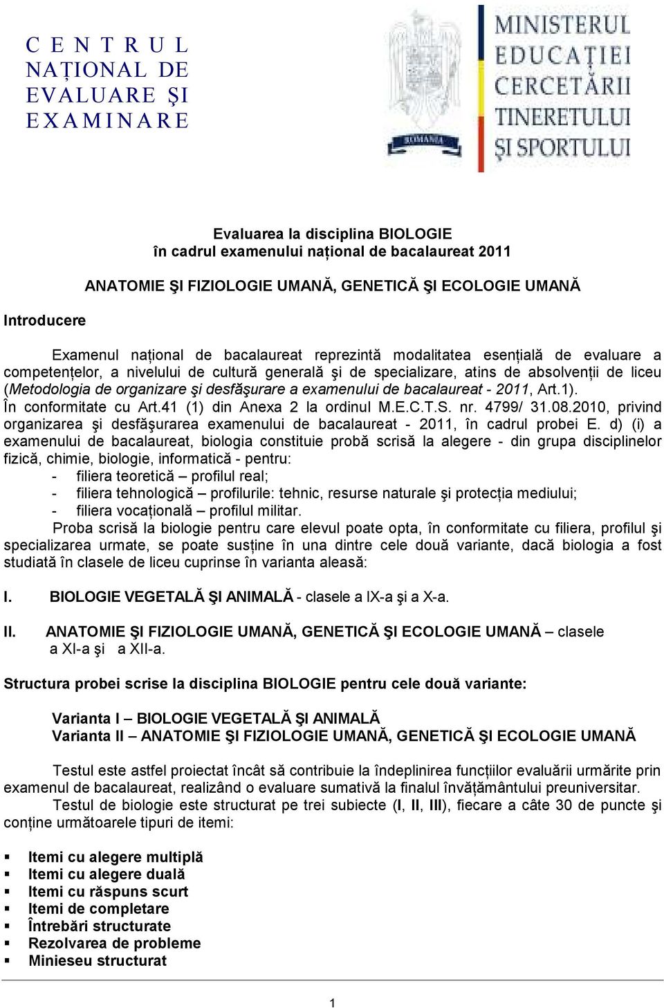 (Metodologia de organizare şi desfăşurare a examenului de bacalaureat - 2011, Art.1). În conformitate cu Art.41 (1) din Anexa 2 la ordinul M.E.C.T.S. nr. 4799/ 31.08.