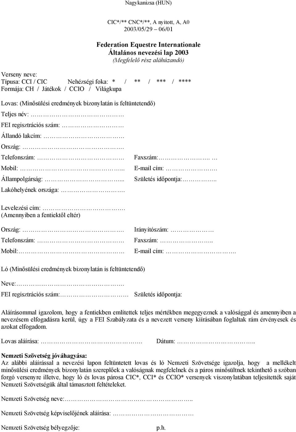 .. Születés időpontja:.. Lakóhelyének országa:. Levelezési cím:. (Amennyiben a fentiektől eltér) Ország:. Telefonszám: Mobil: Irányítószám: Faxszám:.. E-mail cím:.