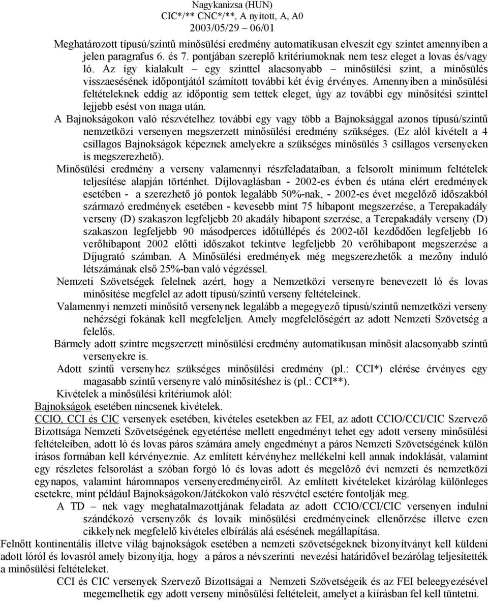 Amennyiben a minősülési feltételeknek eddig az időpontig sem tettek eleget, úgy az további egy minősítési szinttel lejjebb esést von maga után.