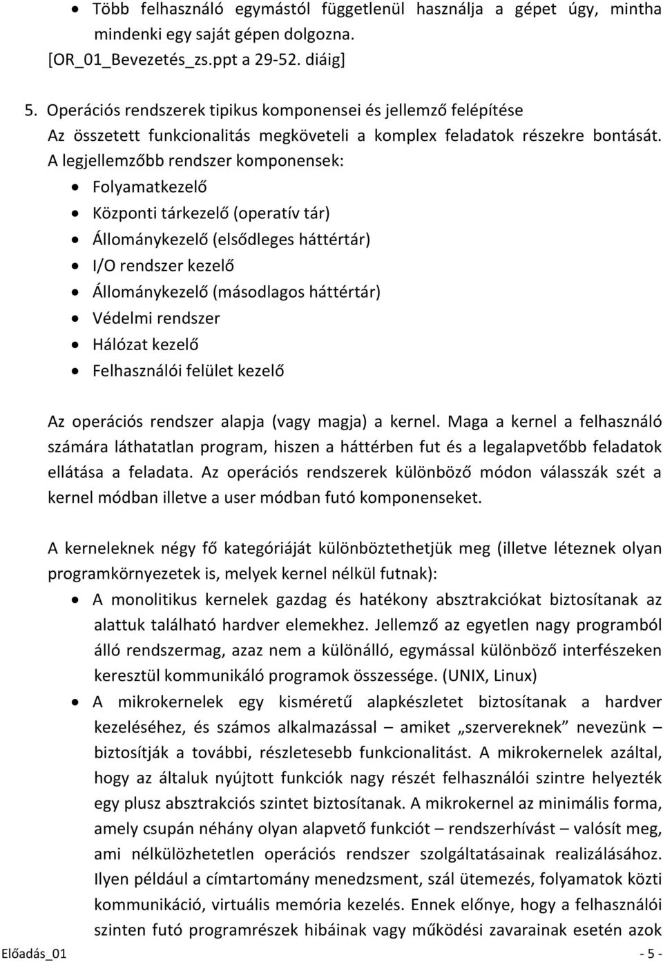 A legjellemzőbb rendszer komponensek: Folyamatkezelő Központi tárkezelő (operatív tár) Állománykezelő (elsődleges háttértár) I/O rendszer kezelő Állománykezelő (másodlagos háttértár) Védelmi rendszer