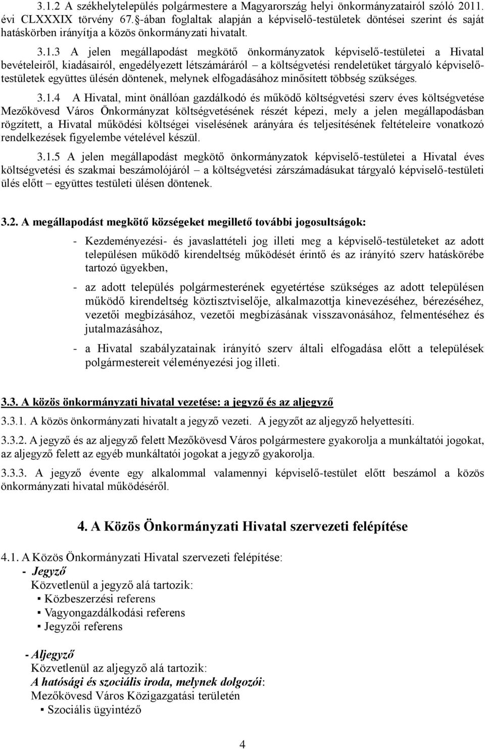 3 A jelen megállapodást megkötő önkormányzatok képviselő-testületei a Hivatal bevételeiről, kiadásairól, engedélyezett létszámáráról a költségvetési rendeletüket tárgyaló képviselőtestületek együttes