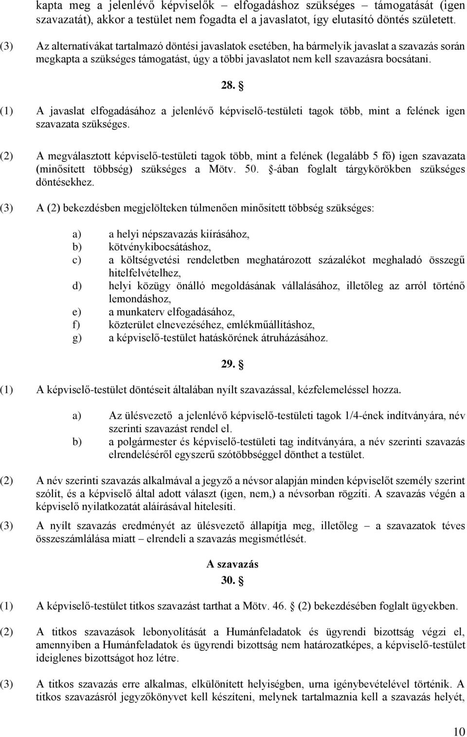 (1) A javaslat elfogadásához a jelenlévő képviselő-testületi tagok több, mint a felének igen szavazata szükséges.