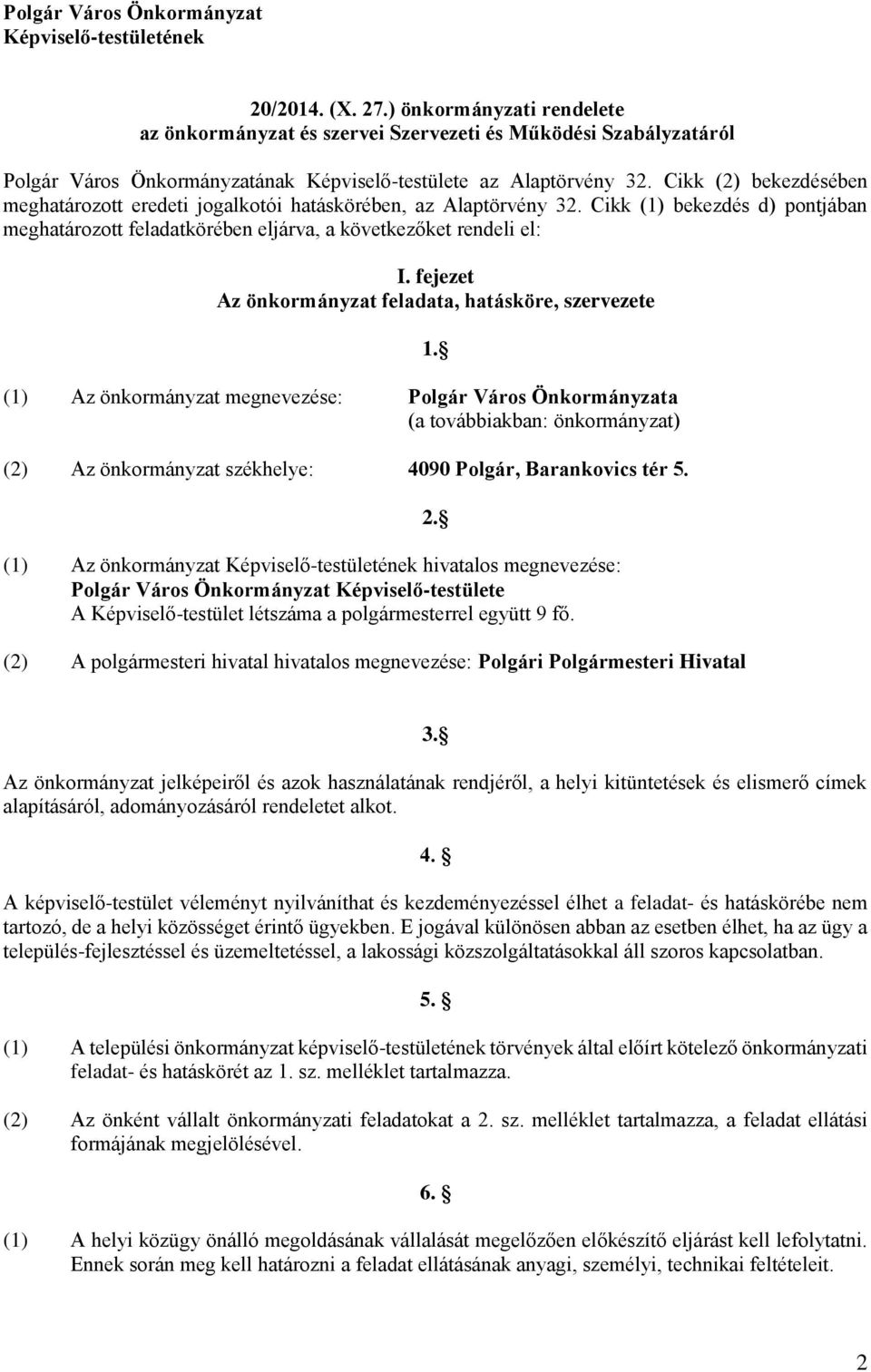 Cikk (2) bekezdésében meghatározott eredeti jogalkotói hatáskörében, az Alaptörvény 32. Cikk (1) bekezdés d) pontjában meghatározott feladatkörében eljárva, a következőket rendeli el: I.