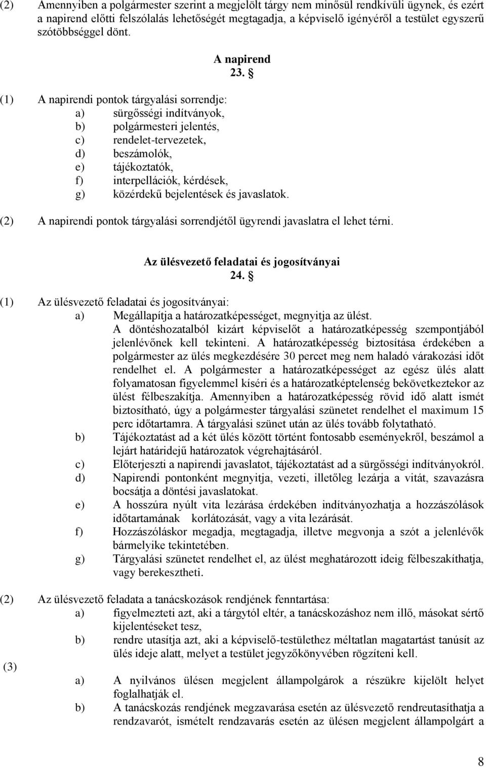 (1) A napirendi pontok tárgyalási sorrendje: a) sürgősségi indítványok, b) polgármesteri jelentés, c) rendelet-tervezetek, d) beszámolók, e) tájékoztatók, f) interpellációk, kérdések, g) közérdekű