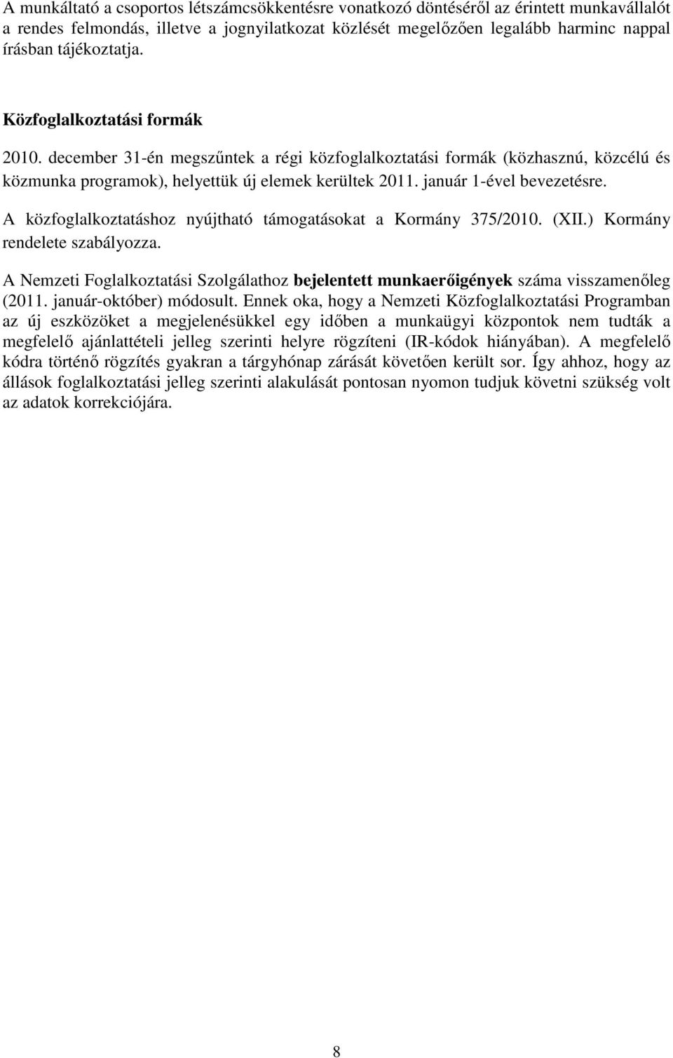 január 1-ével bevezetésre. A közfoglalkoztatáshoz nyújtható támogatásokat a Kormány 375/2010. (XII.) Kormány rendelete szabályozza.