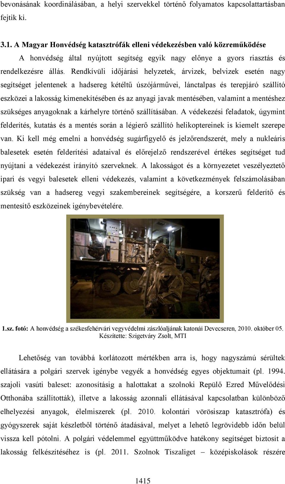 Rendkívüli időjárási helyzetek, árvizek, belvizek esetén nagy segítséget jelentenek a hadsereg kétéltű úszójárművei, lánctalpas és terepjáró szállító eszközei a lakosság kimenekítésében és az anyagi