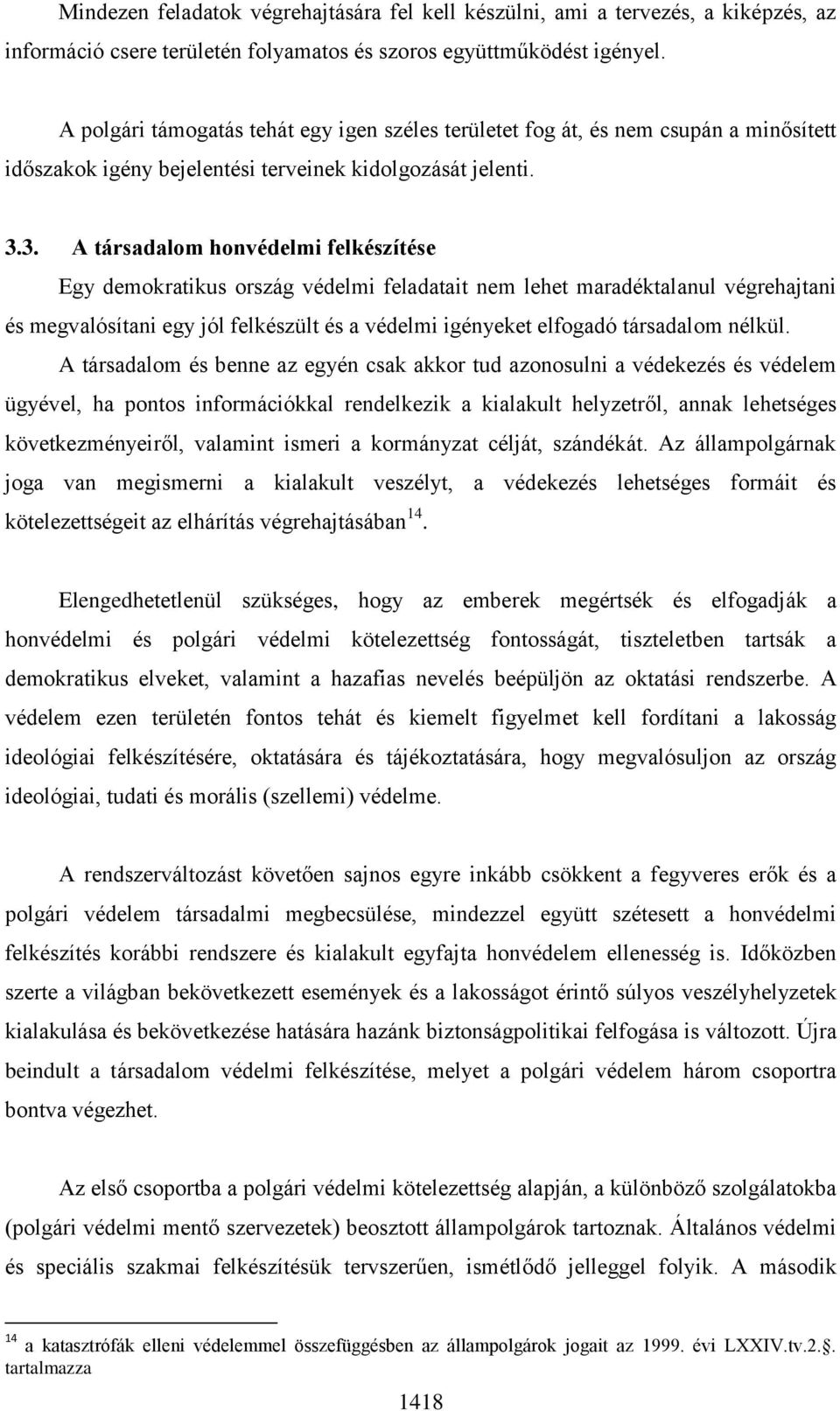 3. A társadalom honvédelmi felkészítése Egy demokratikus ország védelmi feladatait nem lehet maradéktalanul végrehajtani és megvalósítani egy jól felkészült és a védelmi igényeket elfogadó társadalom